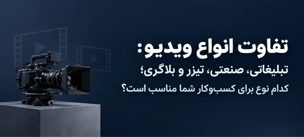 تفاوت انواع ویدیو: تبلیغاتی، صنعتی، تیزر و بلاگری